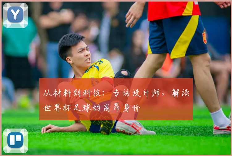从材料到科技：专访设计师，解读世界杯足球的高昂身价