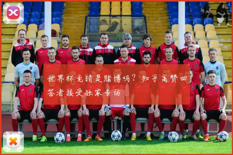 世界杯竞猜是赌博吗？知乎高赞回答者接受独家专访