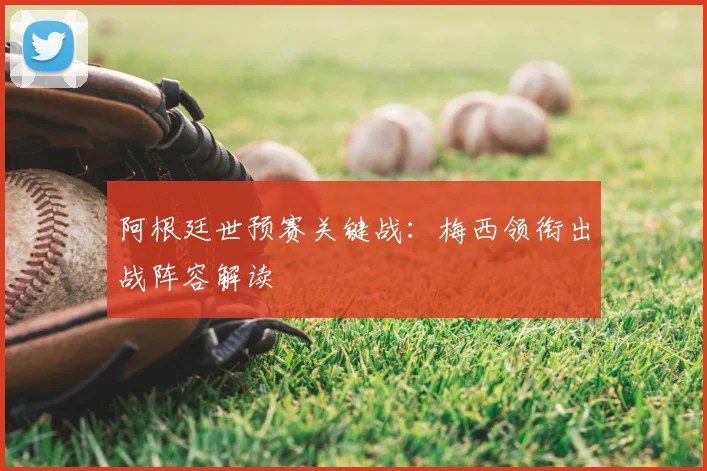 阿根廷世预赛关键战：梅西领衔出战阵容解读